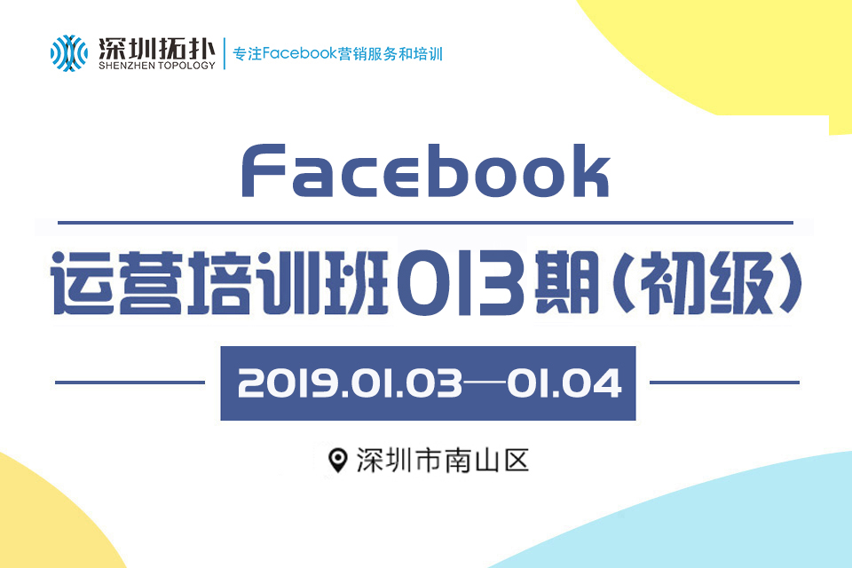 深圳拓撲013期Facebook運營班(初級)，1月3-4日南山上線！